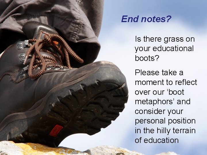 End notes? Is there grass on your educational boots? Please take a moment to