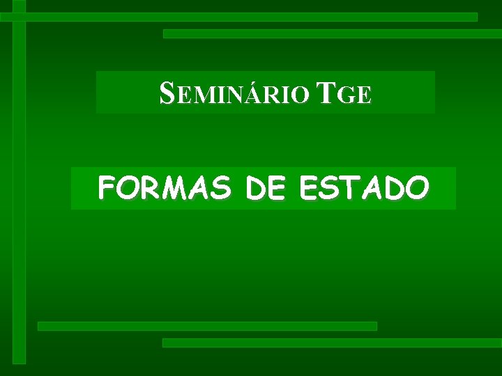 SEMINÁRIO TGE FORMAS DE ESTADO SEMINÁRIO TGE FORMAS DE ESTADO