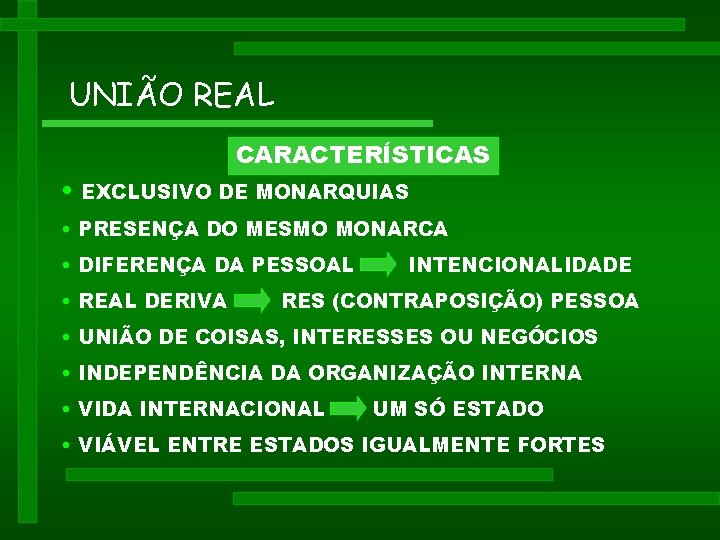 UNIÃO REAL CARACTERÍSTICAS • EXCLUSIVO DE MONARQUIAS • PRESENÇA DO MESMO MONARCA • DIFERENÇA UNIÃO REAL CARACTERÍSTICAS • EXCLUSIVO DE MONARQUIAS • PRESENÇA DO MESMO MONARCA • DIFERENÇA