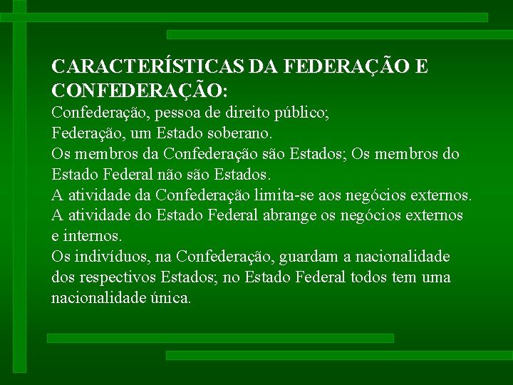 CARACTERÍSTICAS DA FEDERAÇÃO E CONFEDERAÇÃO: Confederação, pessoa de direito público; Federação, um Estado soberano. CARACTERÍSTICAS DA FEDERAÇÃO E CONFEDERAÇÃO: Confederação, pessoa de direito público; Federação, um Estado soberano.
