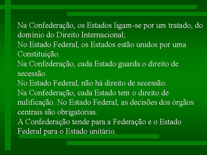 Na Confederação, os Estados ligam-se por um tratado, do domínio do Direito Internacional; No Na Confederação, os Estados ligam-se por um tratado, do domínio do Direito Internacional; No