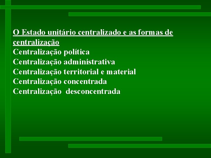 O Estado unitário centralizado e as formas de centralização Centralização política Centralização administrativa Centralização O Estado unitário centralizado e as formas de centralização Centralização política Centralização administrativa Centralização