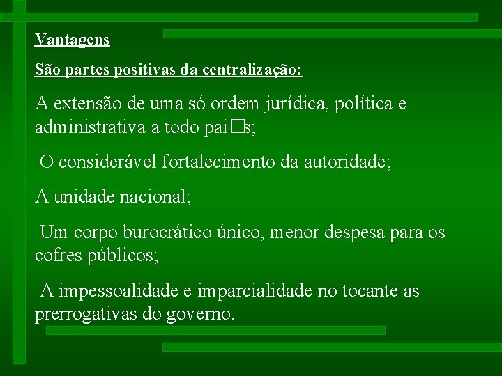 Vantagens São partes positivas da centralização: A extensão de uma só ordem jurídica, política Vantagens São partes positivas da centralização: A extensão de uma só ordem jurídica, política