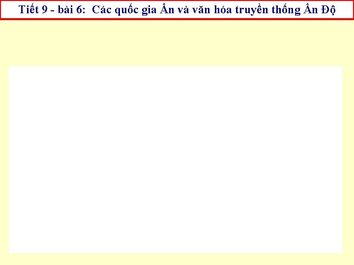 Tiết 9 - bài 6: Các quốc gia Ấn và văn hóa truyền thống