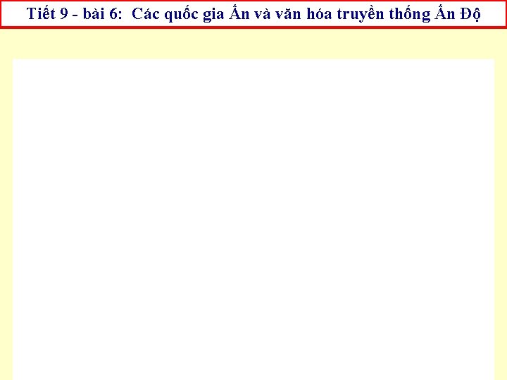 Tiết 9 - bài 6: Các quốc gia Ấn và văn hóa truyền thống