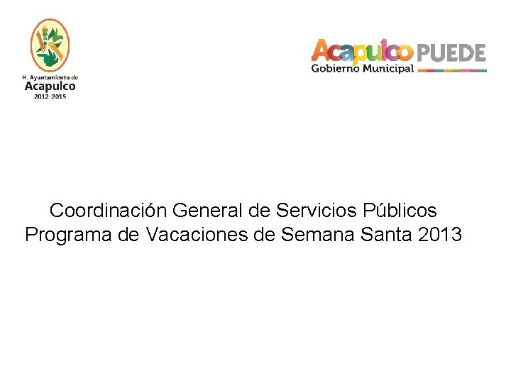 Coordinación General de Servicios Públicos Programa de Vacaciones de Semana Santa 2013 