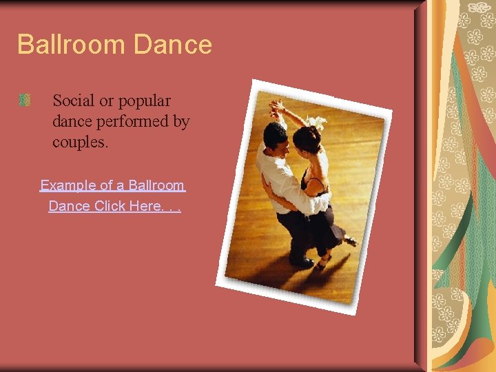 Ballroom Dance Social or popular dance performed by couples. Example of a Ballroom Dance