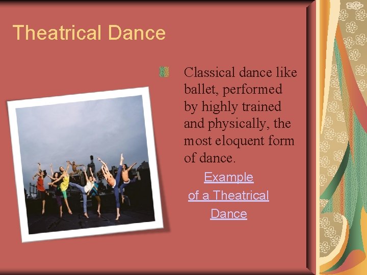 Theatrical Dance Classical dance like ballet, performed by highly trained and physically, the most