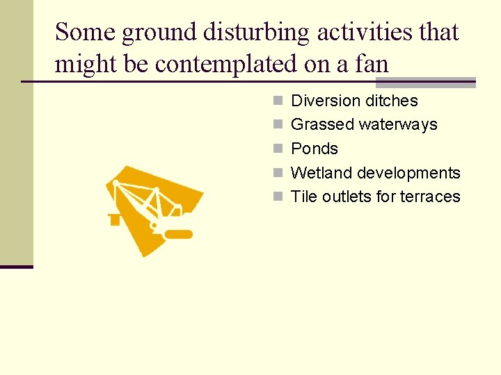 Some ground disturbing activities that might be contemplated on a fan n Diversion ditches