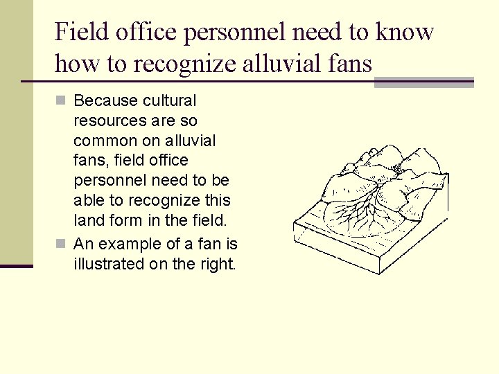 Field office personnel need to know how to recognize alluvial fans n Because cultural