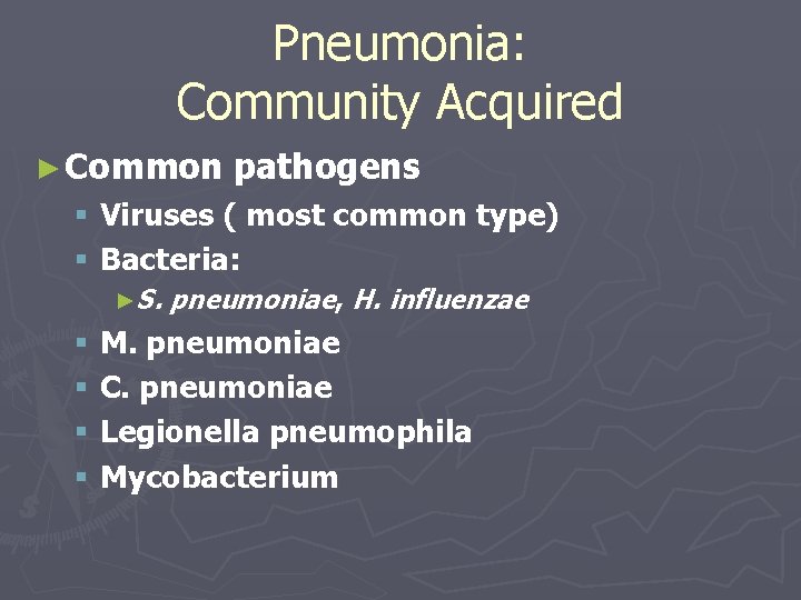 Pneumonia: Community Acquired ► Common pathogens § Viruses ( most common type) § Bacteria: