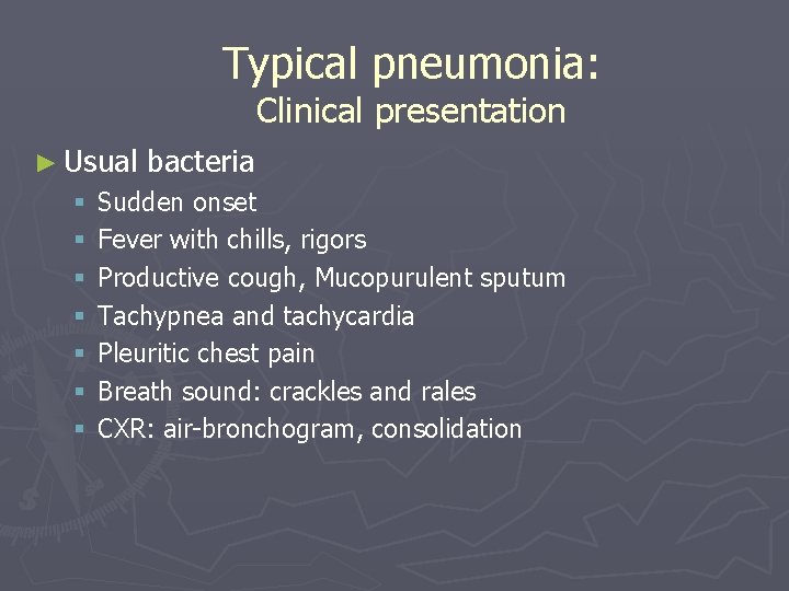 Typical pneumonia: Clinical presentation ► Usual § § § § bacteria Sudden onset Fever