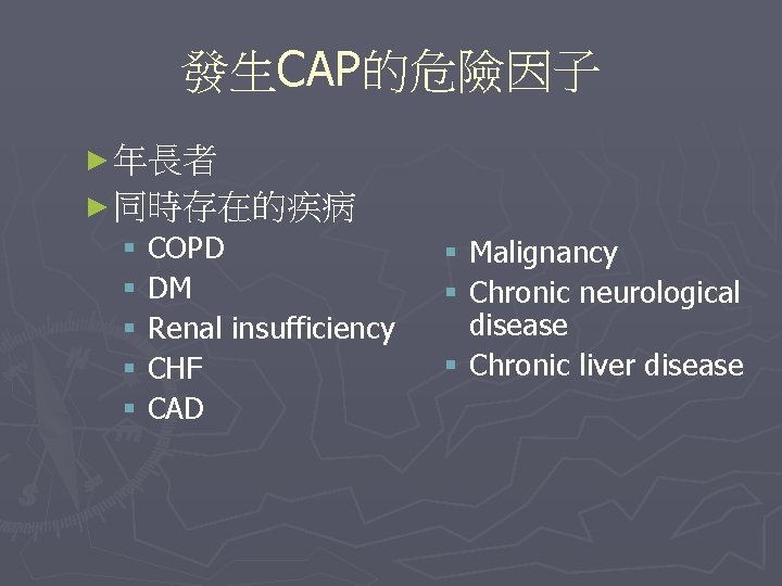 發生CAP的危險因子 ► 年長者 ► 同時存在的疾病 § COPD § DM § Renal insufficiency § CHF