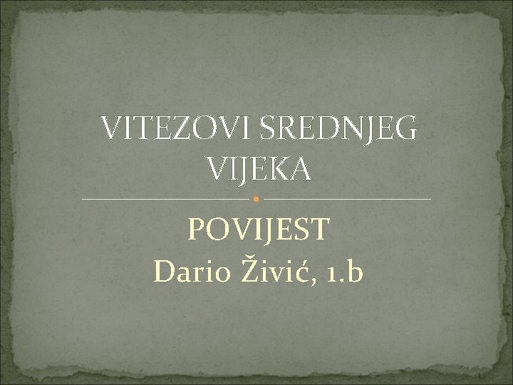 VITEZOVI SREDNJEG VIJEKA POVIJEST Dario Živić, 1. b 