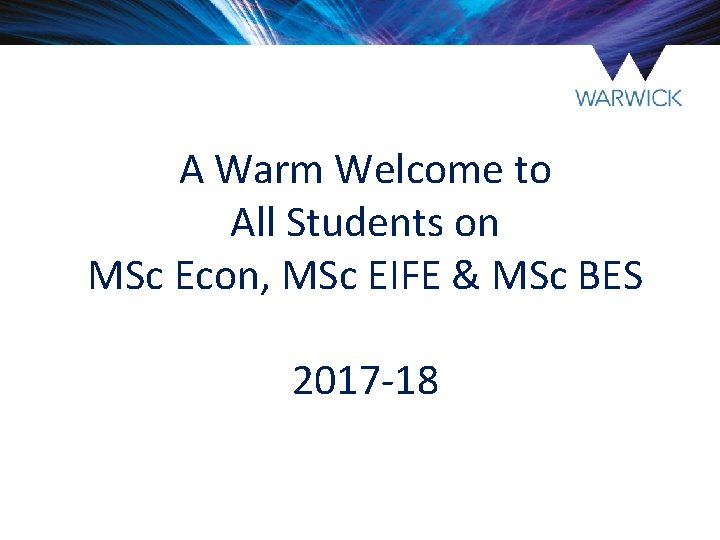 A Warm Welcome to All Students on MSc Econ, MSc EIFE & MSc BES A Warm Welcome to All Students on MSc Econ, MSc EIFE & MSc BES
