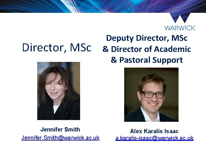 Director, MSc Jennifer Smith Jennifer. Smith@warwick. ac. uk Deputy Director, MSc & Director of Director, MSc Jennifer Smith Jennifer. Smith@warwick. ac. uk Deputy Director, MSc & Director of