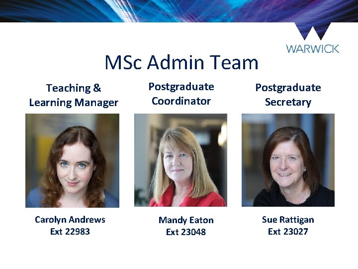 MSc Admin Team Teaching & Learning Manager Carolyn Andrews Ext 22983 Postgraduate Coordinator Mandy MSc Admin Team Teaching & Learning Manager Carolyn Andrews Ext 22983 Postgraduate Coordinator Mandy
