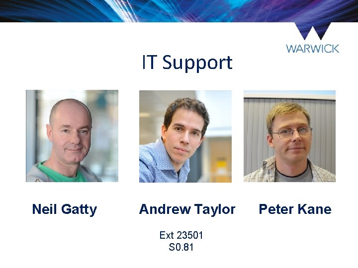 IT Support Neil Gatty Andrew Taylor Ext 23501 S 0. 81 Peter Kane IT Support Neil Gatty Andrew Taylor Ext 23501 S 0. 81 Peter Kane