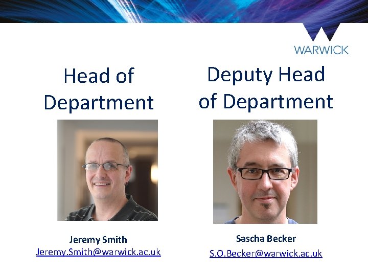 Head of Department Deputy Head of Department Jeremy Smith Jeremy. Smith@warwick. ac. uk Sascha Head of Department Deputy Head of Department Jeremy Smith Jeremy. Smith@warwick. ac. uk Sascha