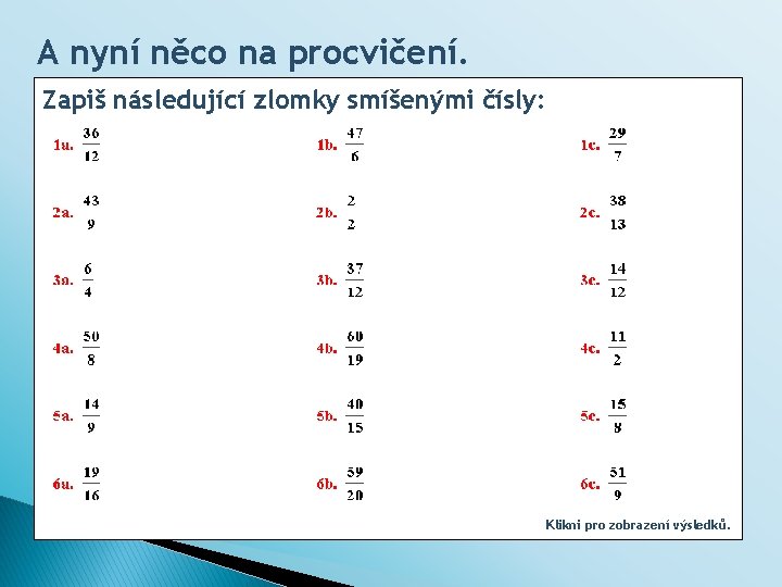 A nyní něco na procvičení. Zapiš následující zlomky smíšenými čísly: Klikni pro zobrazení výsledků.