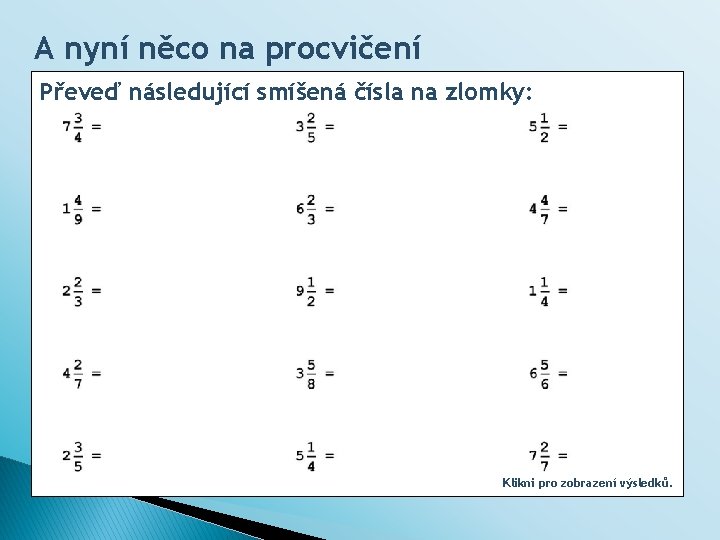 A nyní něco na procvičení Převeď následující smíšená čísla na zlomky: Klikni pro zobrazení