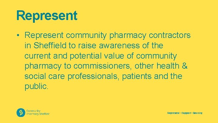 Represent • Represent community pharmacy contractors in Sheffield to raise awareness of the current