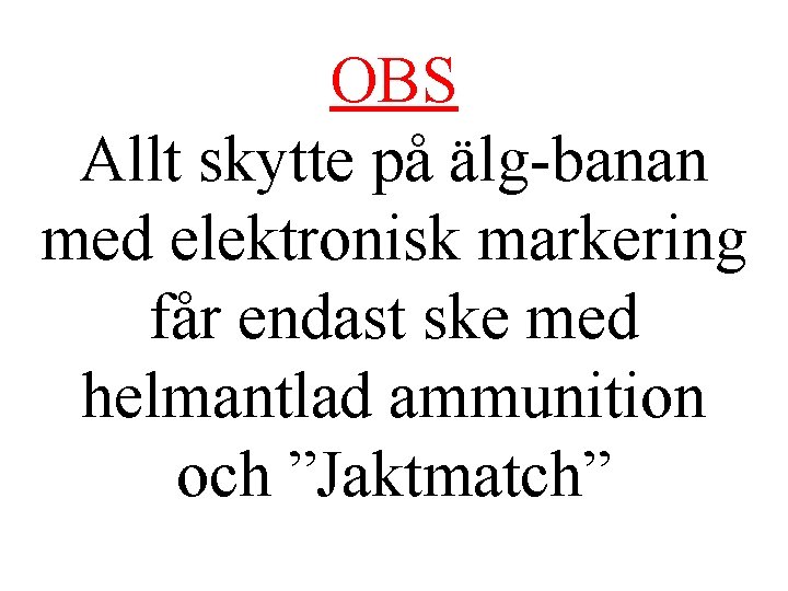 OBS Allt skytte på älg-banan med elektronisk markering får endast ske med helmantlad ammunition OBS Allt skytte på älg-banan med elektronisk markering får endast ske med helmantlad ammunition