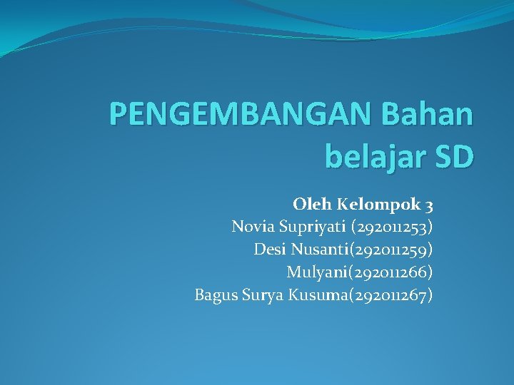 PENGEMBANGAN Bahan belajar SD Oleh Kelompok 3 Novia Supriyati (292011253) Desi Nusanti(292011259) Mulyani(292011266) Bagus