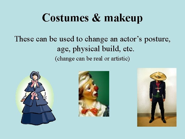 Costumes & makeup These can be used to change an actor’s posture, age, physical