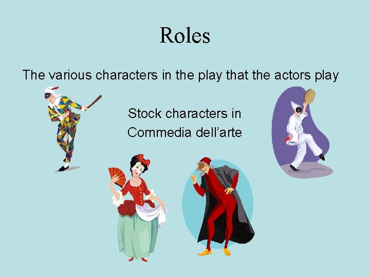 Roles The various characters in the play that the actors play Stock characters in