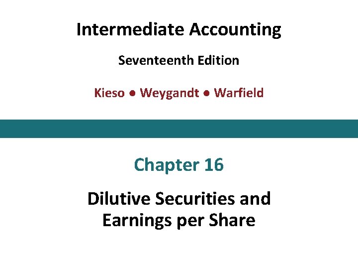 Intermediate Accounting Seventeenth Edition Kieso ● Weygandt ● Warfield Chapter 16 Dilutive Securities and