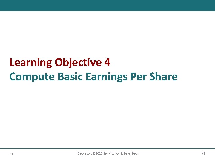 Learning Objective 4 Compute Basic Earnings Per Share LO 4 Copyright © 2019 John