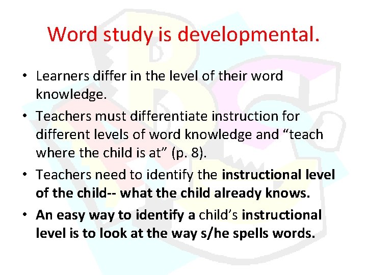 Word study is developmental. • Learners differ in the level of their word knowledge. Word study is developmental. • Learners differ in the level of their word knowledge.
