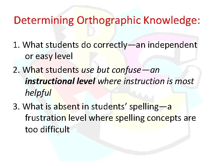 Determining Orthographic Knowledge: 1. What students do correctly—an independent or easy level 2. What Determining Orthographic Knowledge: 1. What students do correctly—an independent or easy level 2. What
