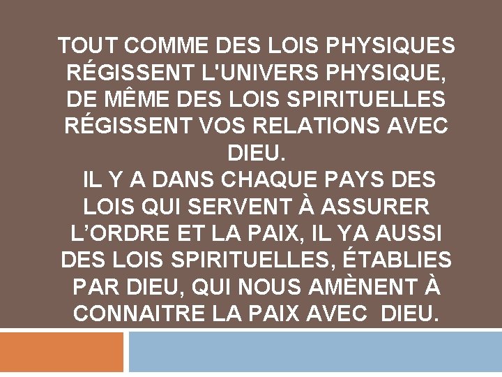 TOUT COMME DES LOIS PHYSIQUES RÉGISSENT L'UNIVERS PHYSIQUE, DE MÊME DES LOIS SPIRITUELLES RÉGISSENT TOUT COMME DES LOIS PHYSIQUES RÉGISSENT L'UNIVERS PHYSIQUE, DE MÊME DES LOIS SPIRITUELLES RÉGISSENT