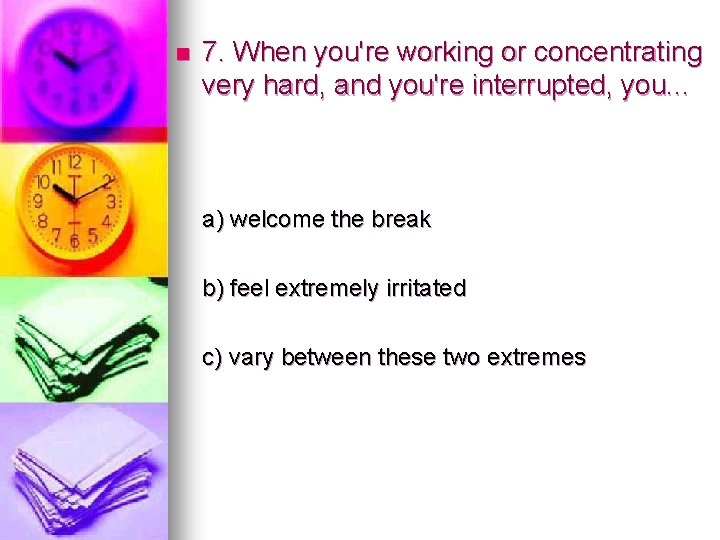n 7. When you're working or concentrating very hard, and you're interrupted, you. .