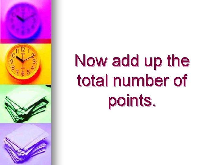 Now add up the total number of points. 