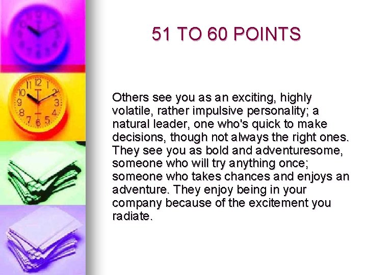 51 TO 60 POINTS Others see you as an exciting, highly volatile, rather impulsive
