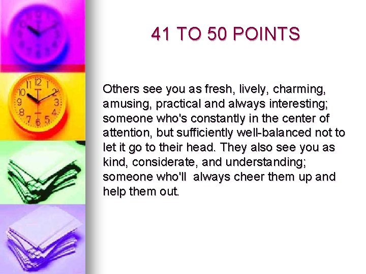 41 TO 50 POINTS Others see you as fresh, lively, charming, amusing, practical and