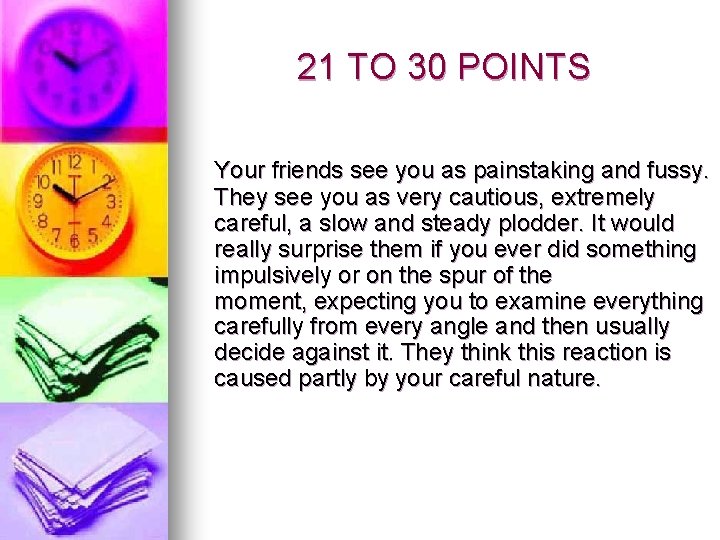 21 TO 30 POINTS Your friends see you as painstaking and fussy. They see