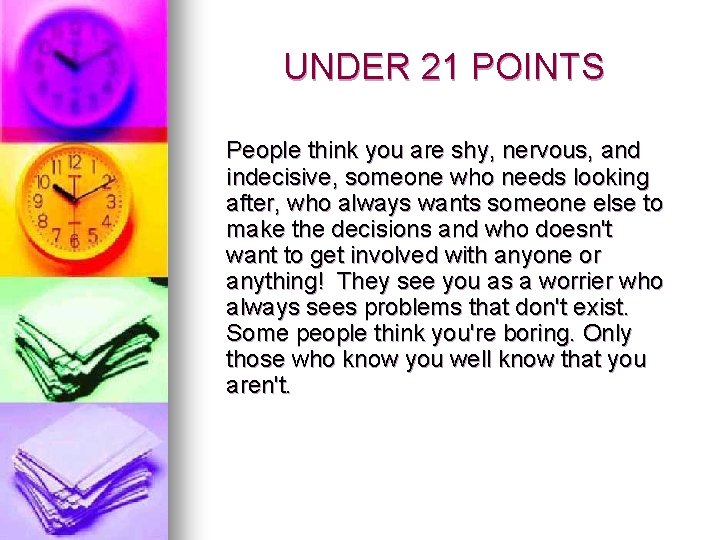 UNDER 21 POINTS People think you are shy, nervous, and indecisive, someone who needs