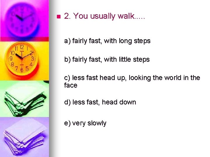 n 2. You usually walk. . . a) fairly fast, with long steps b)