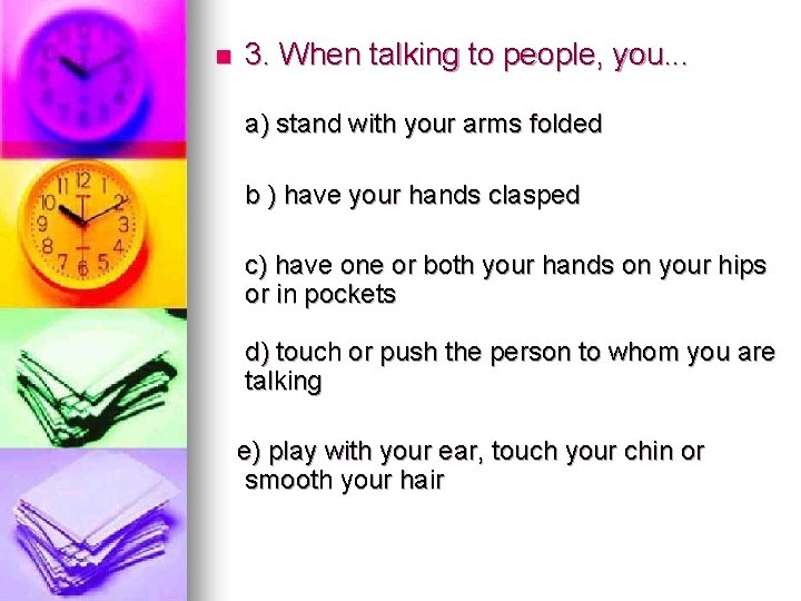 n 3. When talking to people, you. . . a) stand with your arms