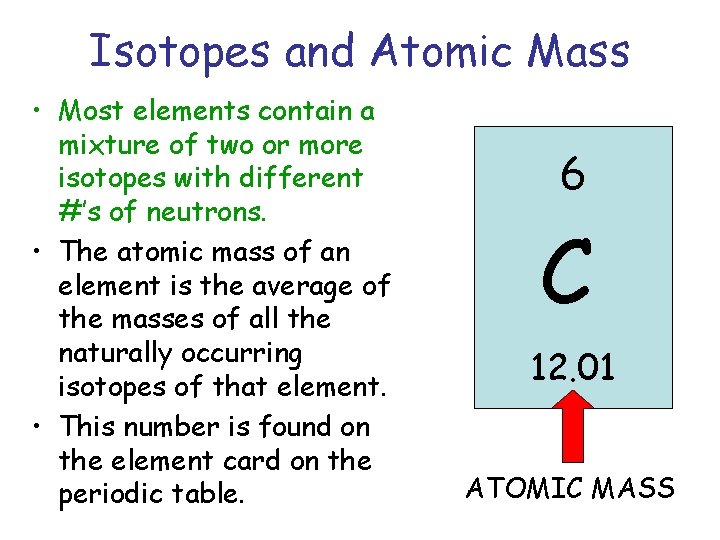 Isotopes and Atomic Mass • Most elements contain a mixture of two or more Isotopes and Atomic Mass • Most elements contain a mixture of two or more
