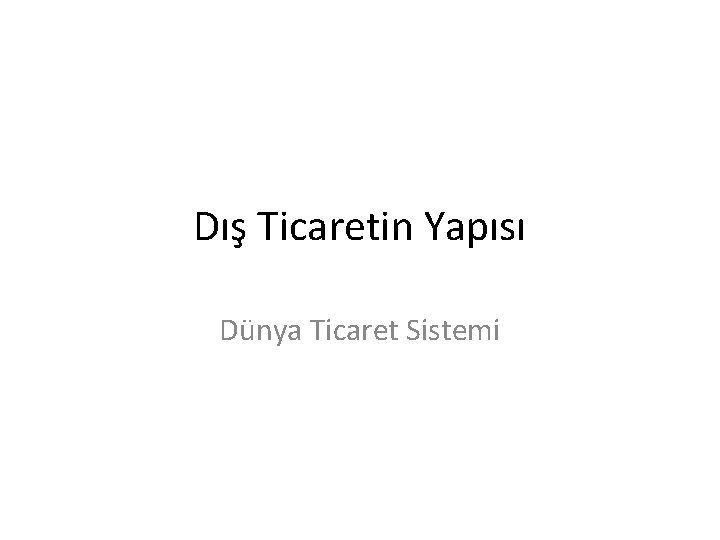 Dış Ticaretin Yapısı Dünya Ticaret Sistemi 