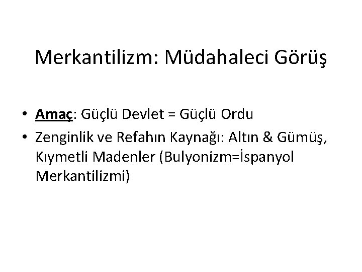 Merkantilizm: Müdahaleci Görüş • Amaç: Güçlü Devlet = Güçlü Ordu • Zenginlik ve Refahın