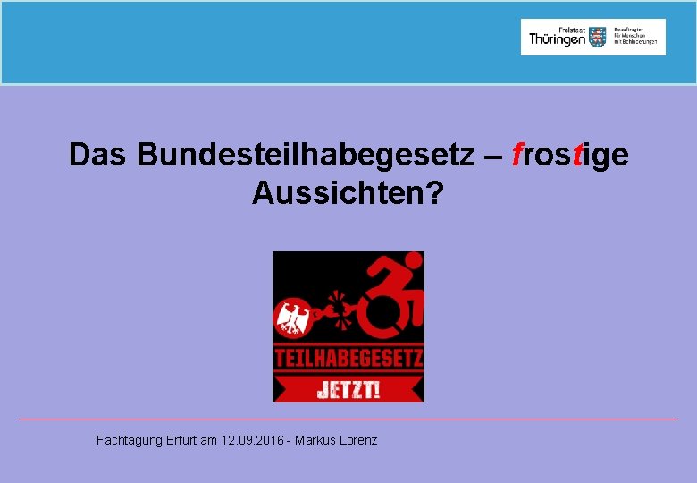 Das Bundesteilhabegesetz – frostige Aussichten? Fachtagung Erfurt am 12. 09. 2016 - Markus Lorenz