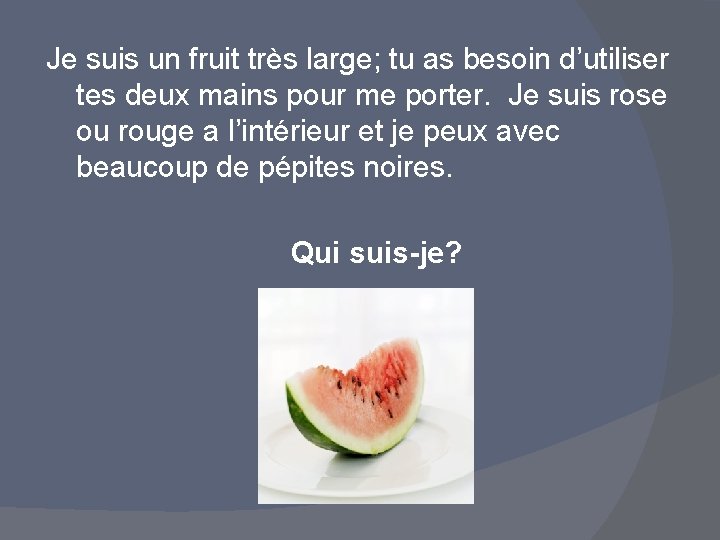 Je suis un fruit très large; tu as besoin d’utiliser tes deux mains pour