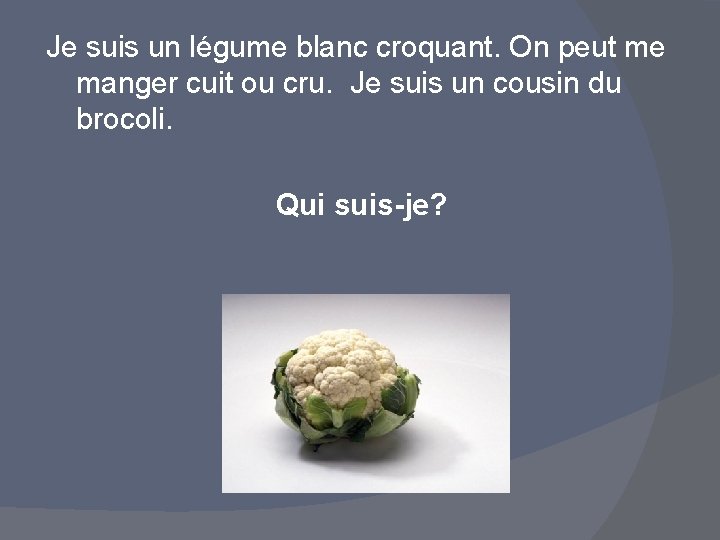 Je suis un légume blanc croquant. On peut me manger cuit ou cru. Je