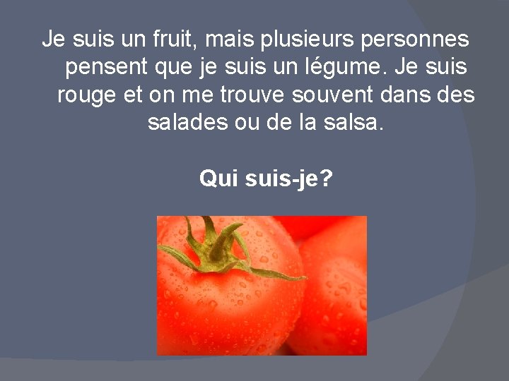 Je suis un fruit, mais plusieurs personnes pensent que je suis un légume. Je